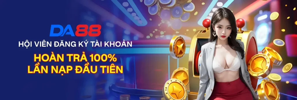 Đăng ký Da88 hoàn trả nạp đầu